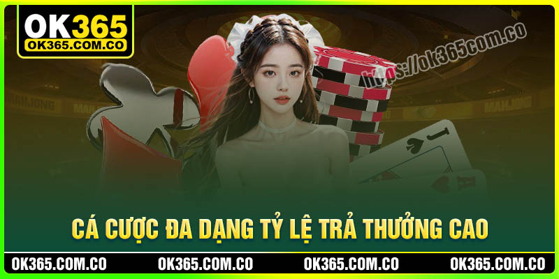 Cá cược OK365 đa dạng tỷ lệ trả thưởng cao