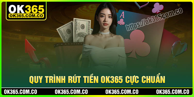 Quy trình rút tiền OK365 cực chuẩn cho bet thủ