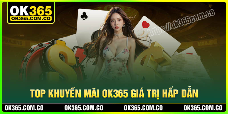 Top những khuyến mãi OK365 gia trị và hấp dẫn