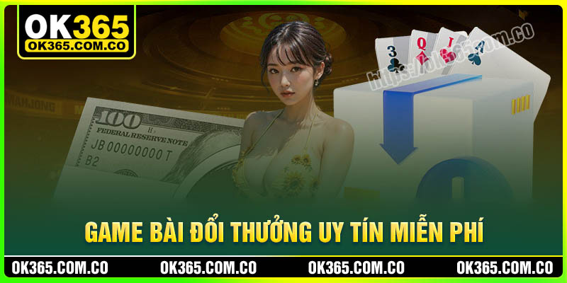 Trải nghiệm game bài đổi thưởng OK365 uy tín miễn phí